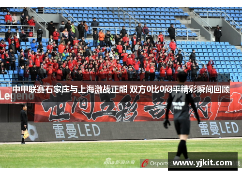 中甲联赛石家庄与上海激战正酣 双方0比0闷平精彩瞬间回顾